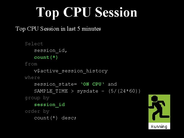 Top CPU Session in last 5 minutes Select session_id, count(*) from v$active_session_history where session_state=
