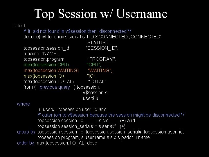 Top Session w/ Username select /* if sid not found in v$session then disconnected