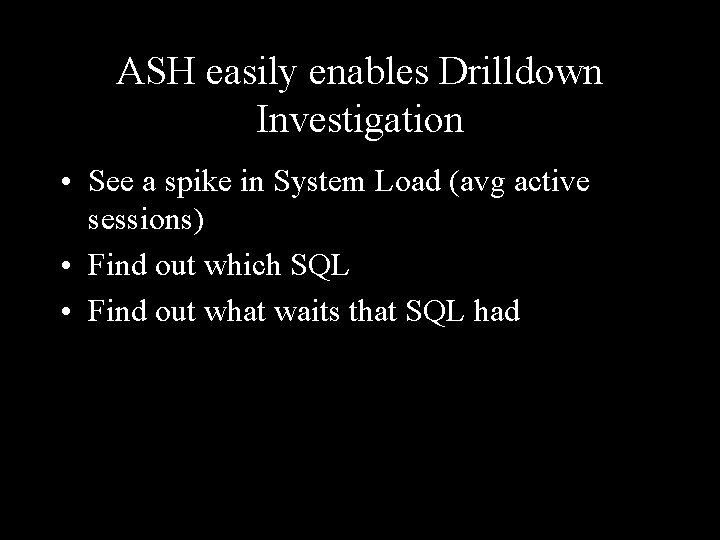 ASH easily enables Drilldown Investigation • See a spike in System Load (avg active