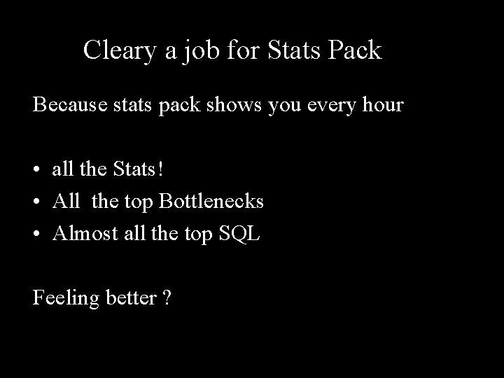Cleary a job for Stats Pack Because stats pack shows you every hour •