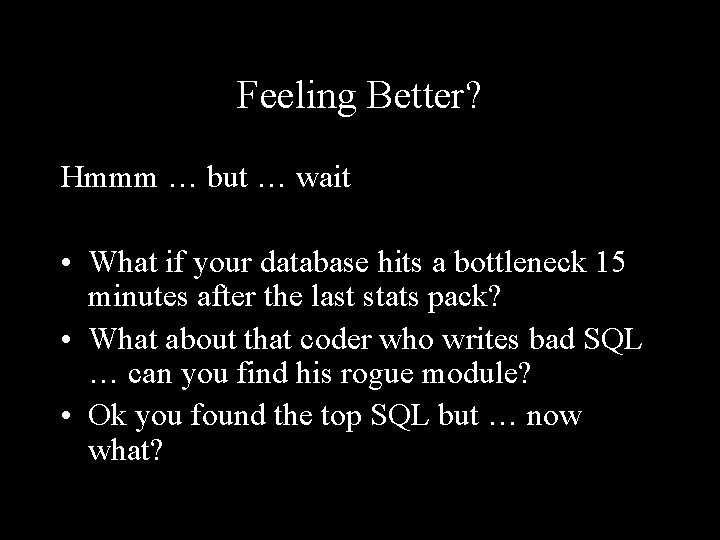 Feeling Better? Hmmm … but … wait • What if your database hits a