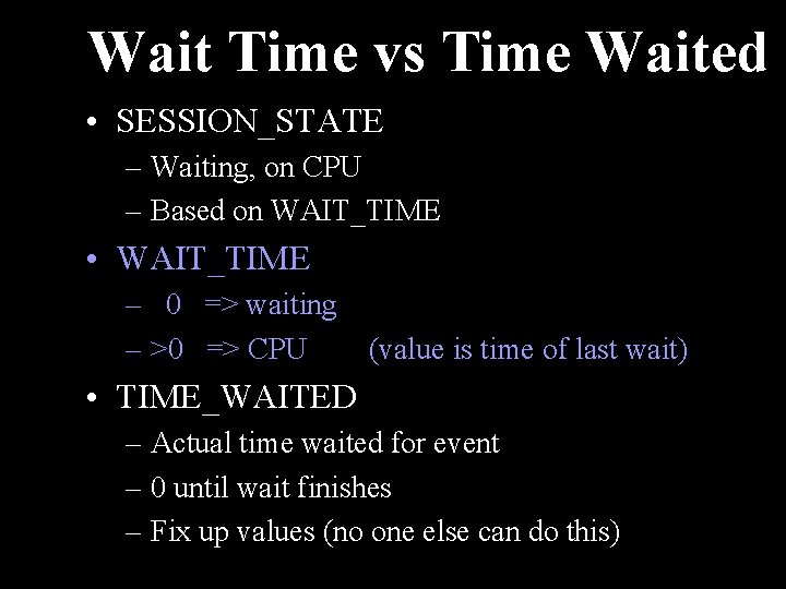 Wait Time vs Time Waited • SESSION_STATE – Waiting, on CPU – Based on
