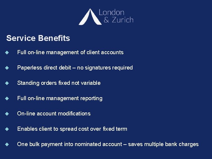 Service Benefits Full on-line management of client accounts Paperless direct debit – no signatures