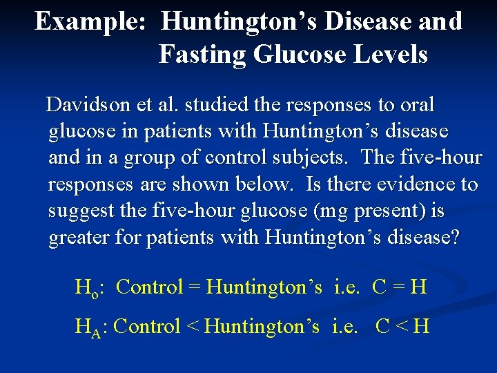 Example: Huntington’s Disease and Fasting Glucose Levels Davidson et al. studied the responses to
