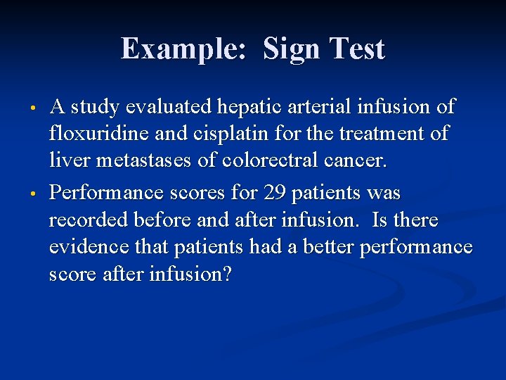 Example: Sign Test • • A study evaluated hepatic arterial infusion of floxuridine and