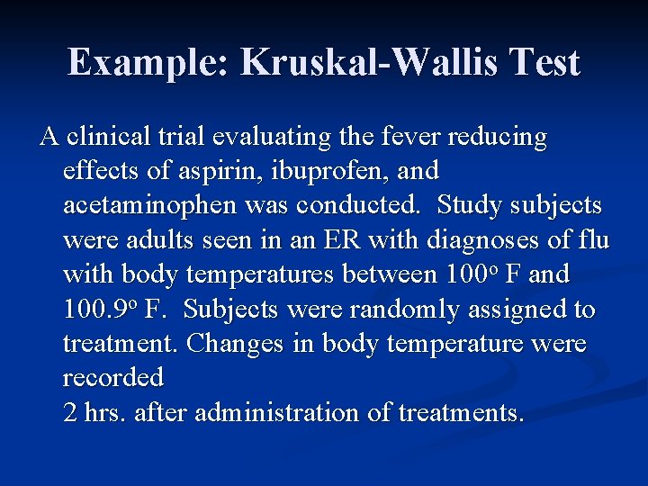 Example: Kruskal-Wallis Test A clinical trial evaluating the fever reducing effects of aspirin, ibuprofen,