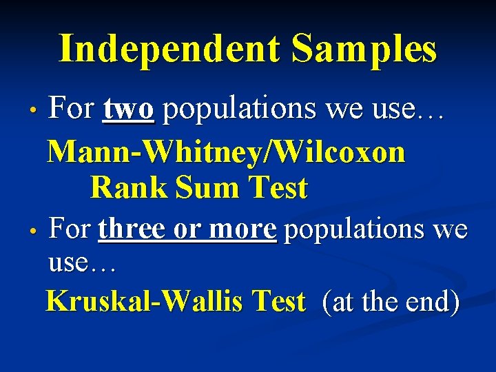 Independent Samples • For two populations we use… Mann-Whitney/Wilcoxon Rank Sum Test • For