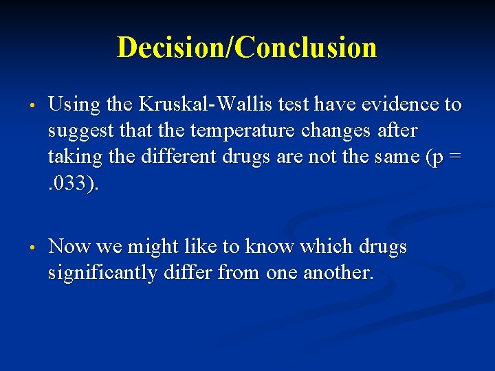 Decision/Conclusion • Using the Kruskal-Wallis test have evidence to suggest that the temperature changes