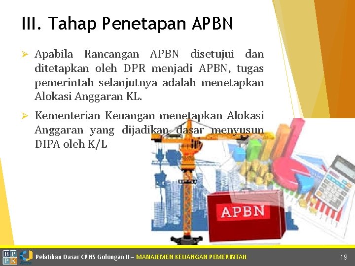 III. Tahap Penetapan APBN Ø Apabila Rancangan APBN disetujui dan ditetapkan oleh DPR menjadi