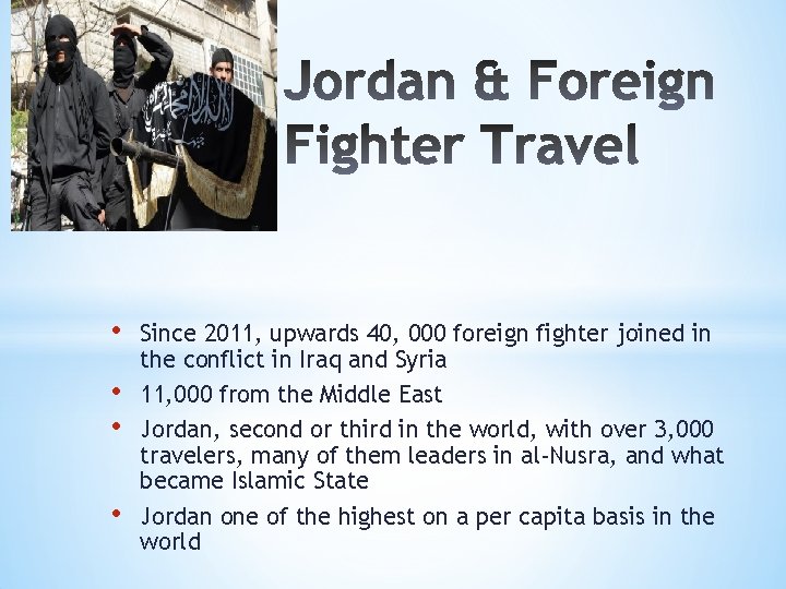 * • • Since 2011, upwards 40, 000 foreign fighter joined in the conflict