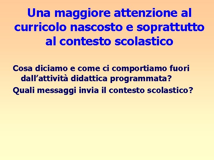 Una maggiore attenzione al curricolo nascosto e soprattutto al contesto scolastico Cosa diciamo e