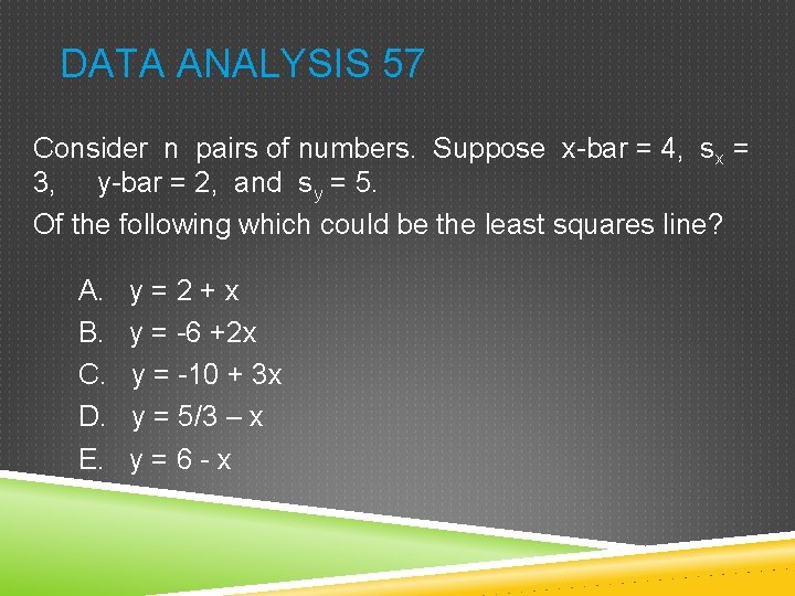 DATA ANALYSIS 57 Consider n pairs of numbers. Suppose x-bar = 4, sx =