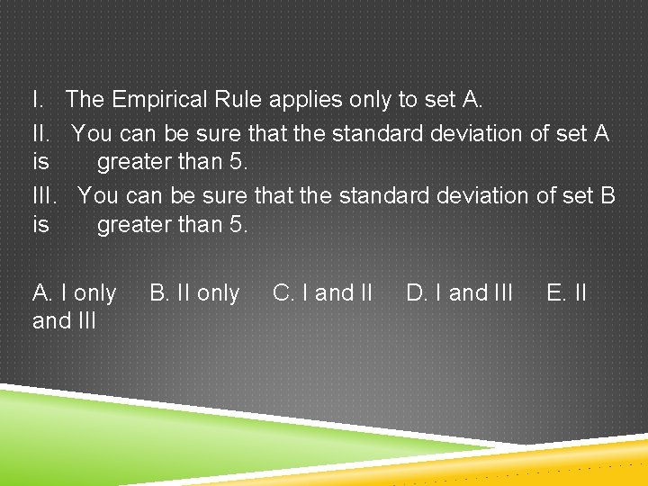 I. The Empirical Rule applies only to set A. II. You can be sure