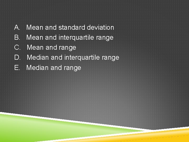 A. B. C. D. E. Mean and standard deviation Mean and interquartile range Mean