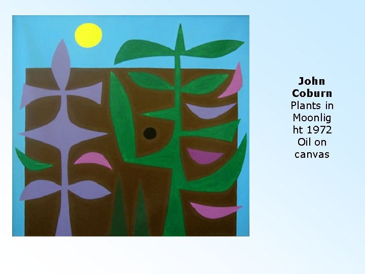 John Coburn Plants in Moonlig ht 1972 Oil on canvas 