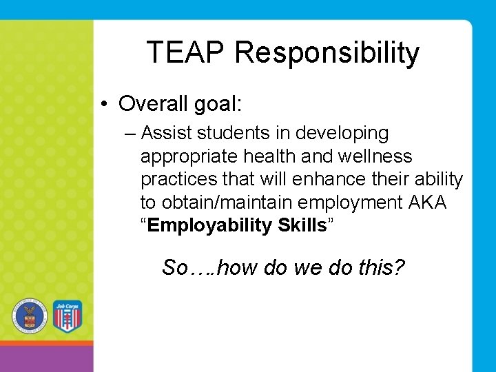 TEAP Responsibility • Overall goal: – Assist students in developing appropriate health and wellness