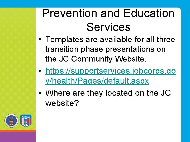 Prevention and Education Services • Templates are available for all three transition phase presentations