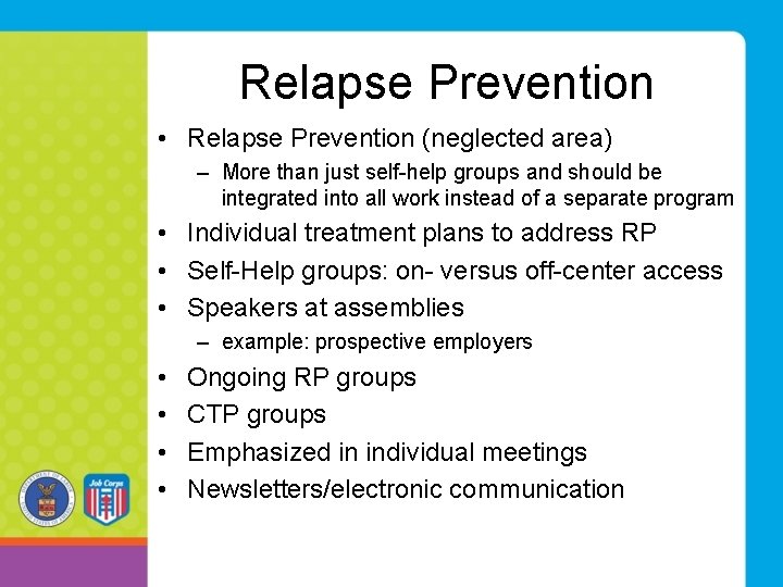 Relapse Prevention • Relapse Prevention (neglected area) – More than just self-help groups and