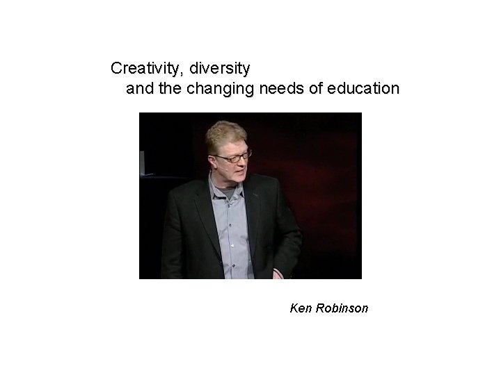 Creativity, diversity and the changing needs of education Ken Robinson 