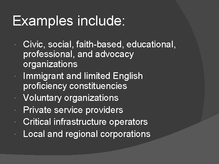 Examples include: Civic, social, faith-based, educational, professional, and advocacy organizations Immigrant and limited English