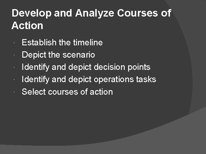 Develop and Analyze Courses of Action Establish the timeline Depict the scenario Identify and