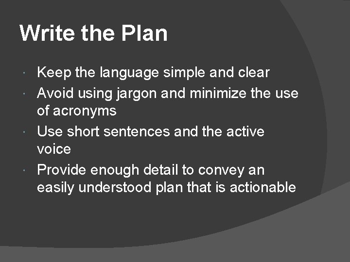 Write the Plan Keep the language simple and clear Avoid using jargon and minimize