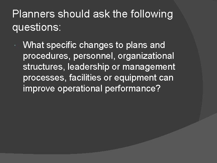 Planners should ask the following questions: What specific changes to plans and procedures, personnel,