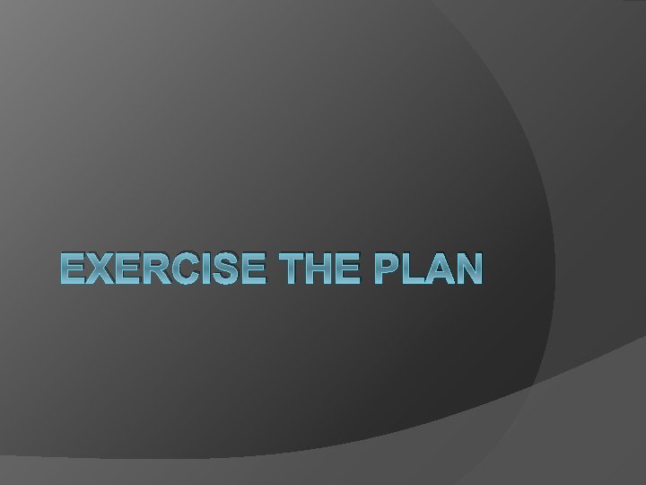 EXERCISE THE PLAN 