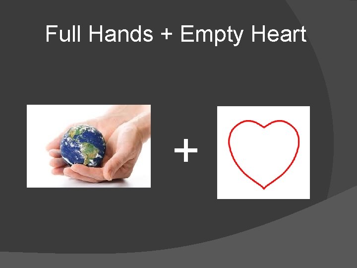 Full Hands + Empty Heart + 