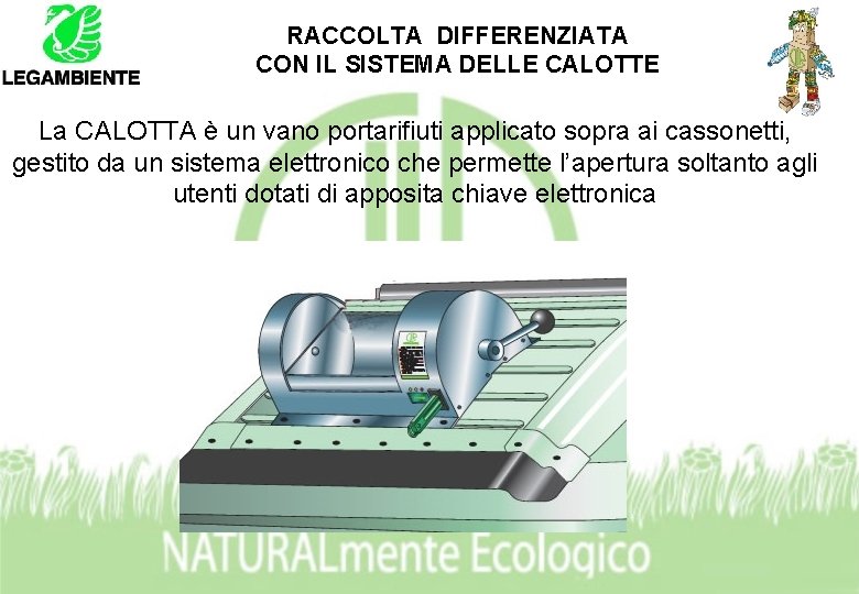 RACCOLTA DIFFERENZIATA CON IL SISTEMA DELLE CALOTTE La CALOTTA è un vano portarifiuti applicato