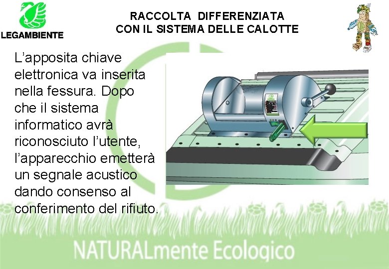 RACCOLTA DIFFERENZIATA CON IL SISTEMA DELLE CALOTTE L’apposita chiave elettronica va inserita nella fessura.