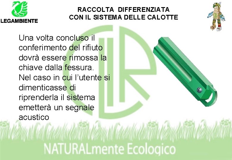 RACCOLTA DIFFERENZIATA CON IL SISTEMA DELLE CALOTTE Una volta concluso il conferimento del rifiuto