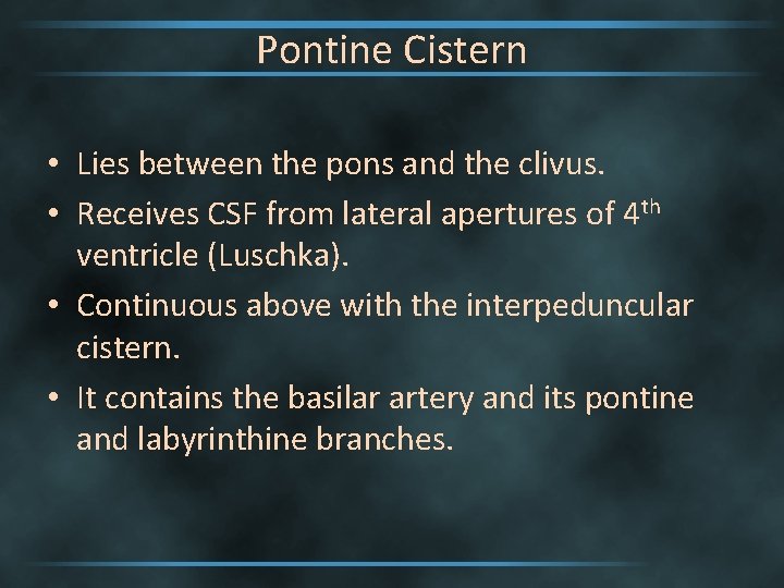 Pontine Cistern • Lies between the pons and the clivus. • Receives CSF from