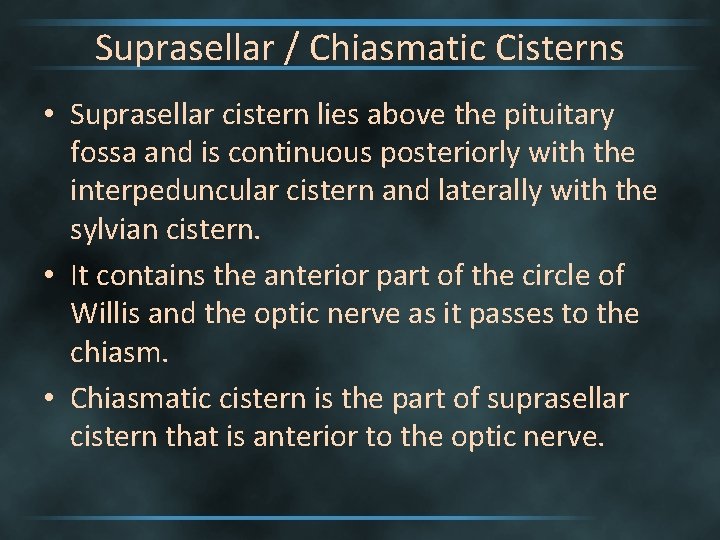 Suprasellar / Chiasmatic Cisterns • Suprasellar cistern lies above the pituitary fossa and is