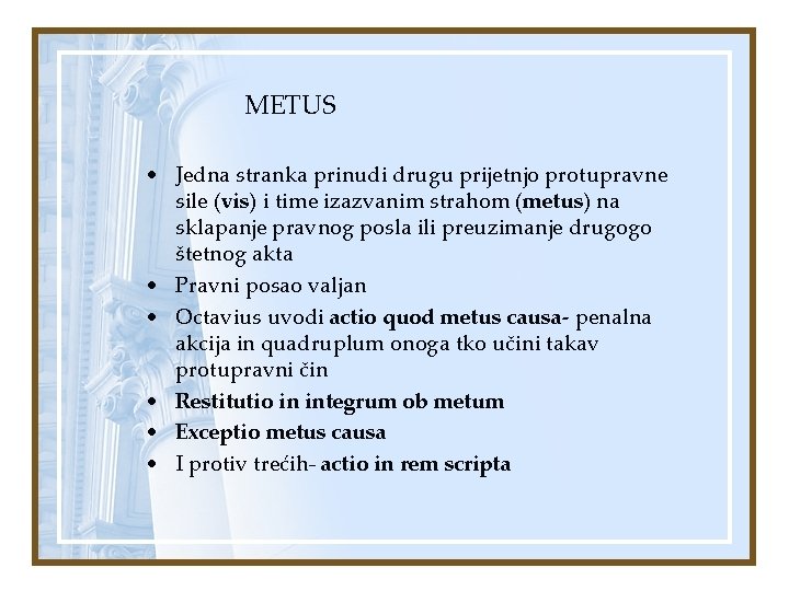 METUS • Jedna stranka prinudi drugu prijetnjo protupravne sile (vis) i time izazvanim strahom