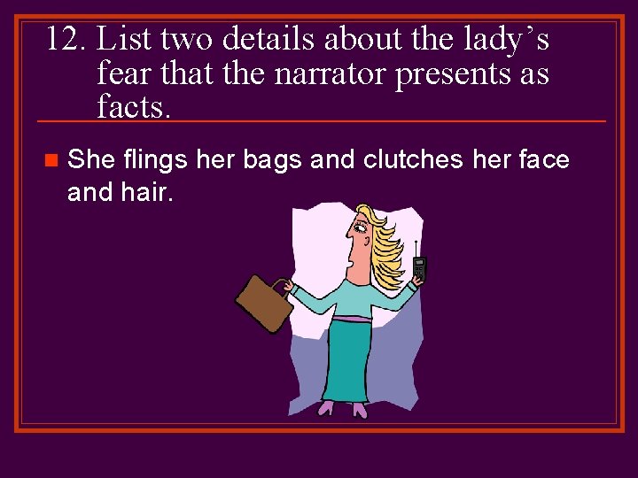 12. List two details about the lady’s fear that the narrator presents as facts.