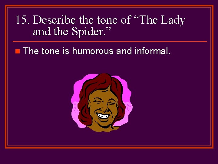 15. Describe the tone of “The Lady and the Spider. ” n The tone