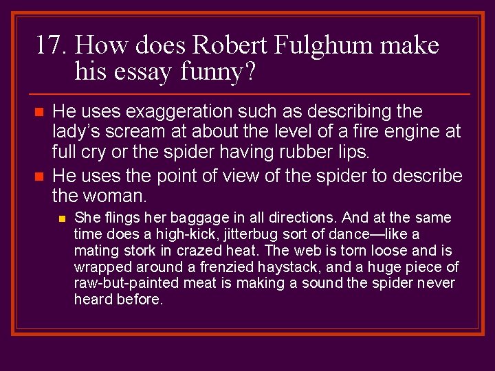 17. How does Robert Fulghum make his essay funny? n n He uses exaggeration