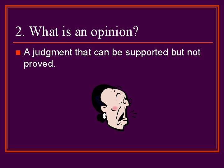 2. What is an opinion? n A judgment that can be supported but not