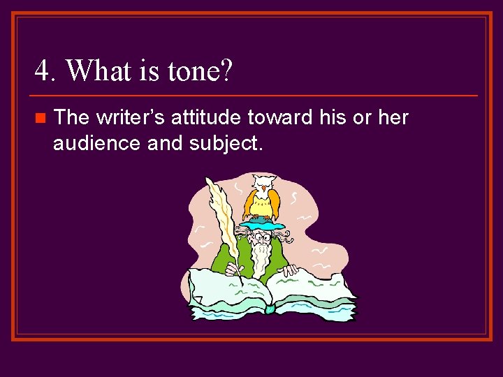 4. What is tone? n The writer’s attitude toward his or her audience and