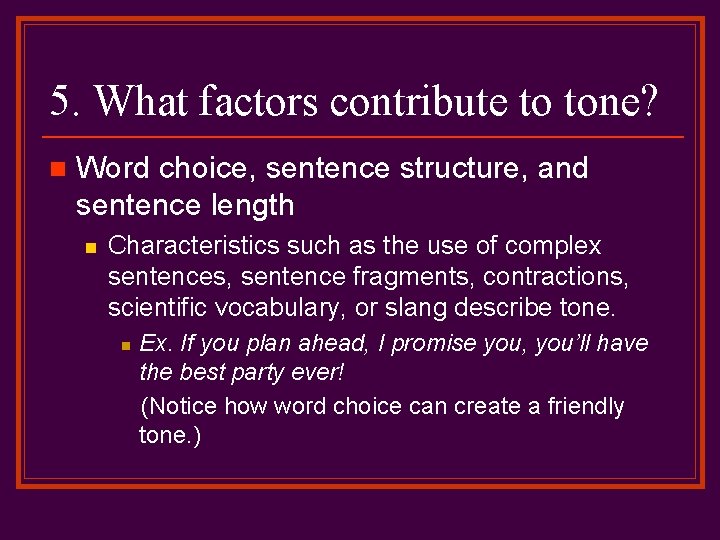 5. What factors contribute to tone? n Word choice, sentence structure, and sentence length