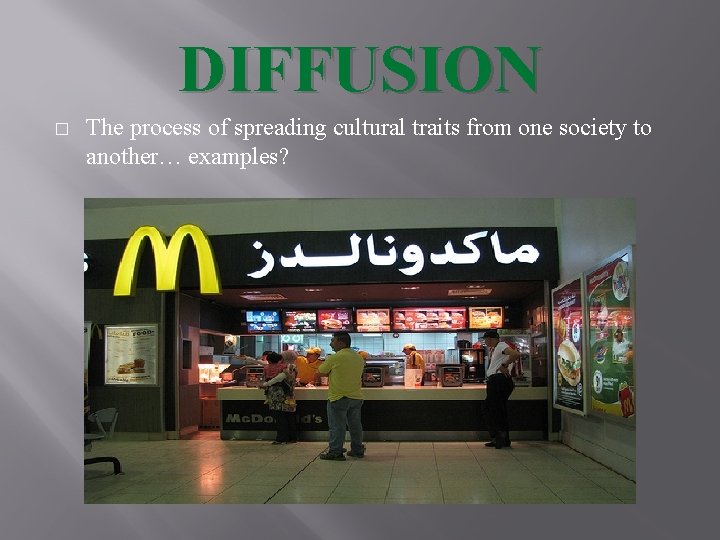 DIFFUSION � The process of spreading cultural traits from one society to another… examples?