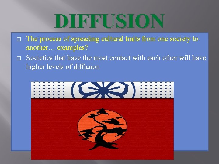 DIFFUSION � � The process of spreading cultural traits from one society to another…