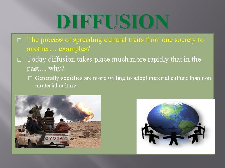 DIFFUSION � � The process of spreading cultural traits from one society to another…