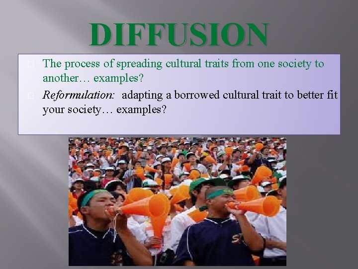 DIFFUSION � � The process of spreading cultural traits from one society to another…