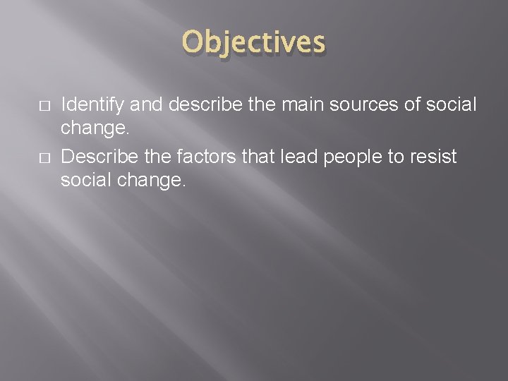 Objectives � � Identify and describe the main sources of social change. Describe the