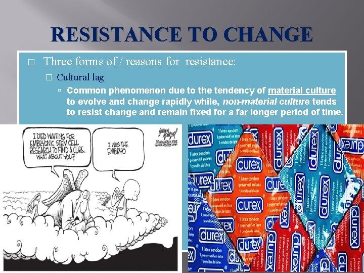 RESISTANCE TO CHANGE � Three forms of / reasons for resistance: � Cultural lag