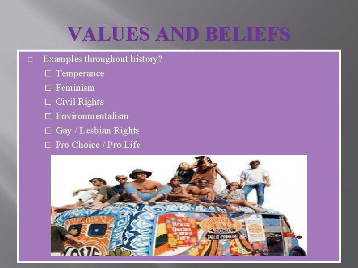 VALUES AND BELIEFS � Examples throughout history? � Temperance � Feminism � Civil Rights