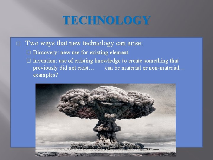 TECHNOLOGY � Two ways that new technology can arise: Discovery: new use for existing