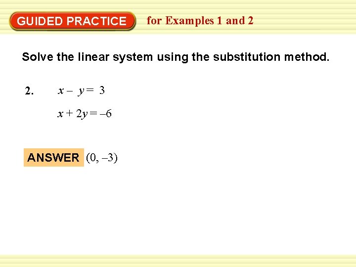 EXAMPLE 2 for Examples 1 and 2 Use the substitution method GUIDED PRACTICE Solve EXAMPLE 2 for Examples 1 and 2 Use the substitution method GUIDED PRACTICE Solve